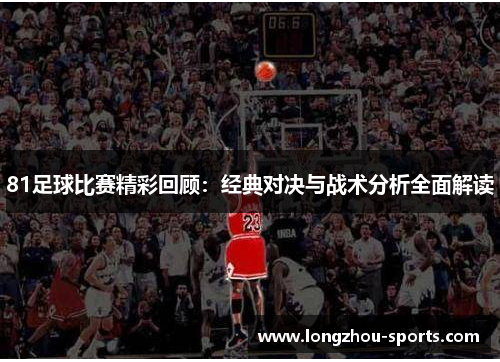 81足球比赛精彩回顾：经典对决与战术分析全面解读