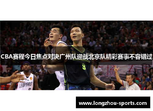 CBA赛程今日焦点对决广州队迎战北京队精彩赛事不容错过