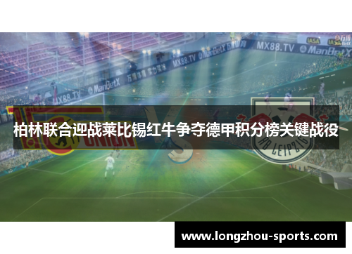 柏林联合迎战莱比锡红牛争夺德甲积分榜关键战役